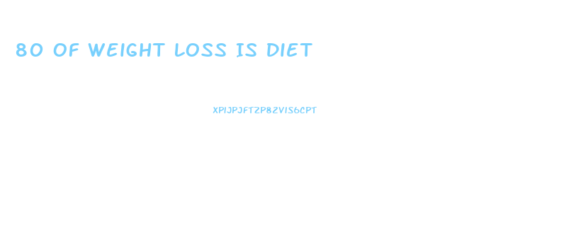 80 Of Weight Loss Is Diet
