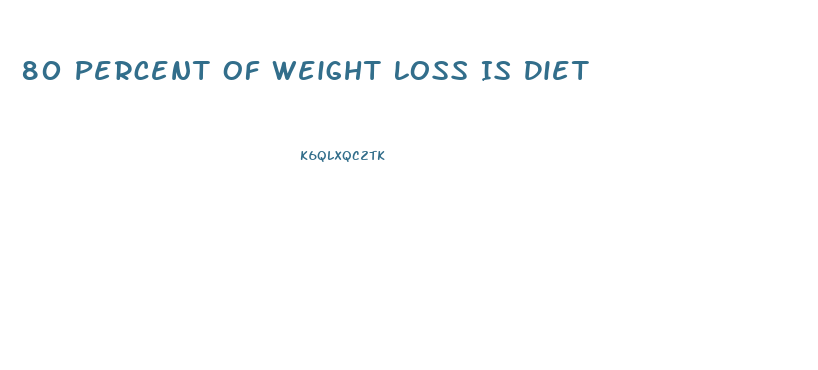 80 Percent Of Weight Loss Is Diet