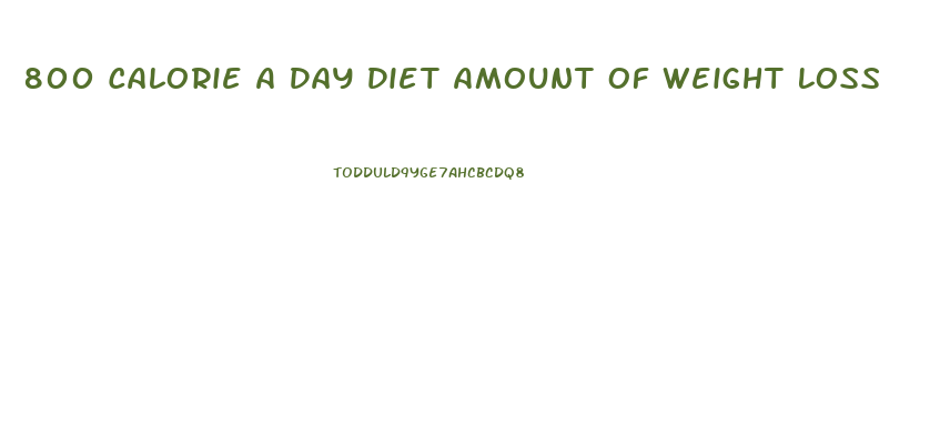800 Calorie A Day Diet Amount Of Weight Loss