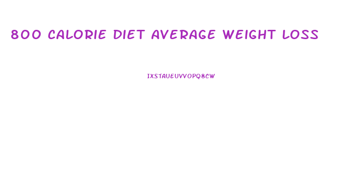 800 Calorie Diet Average Weight Loss