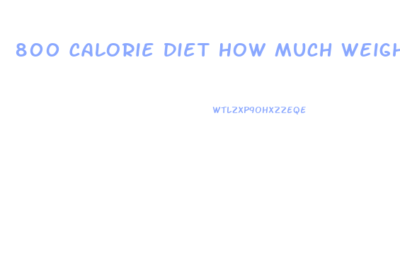 800 Calorie Diet How Much Weight Loss