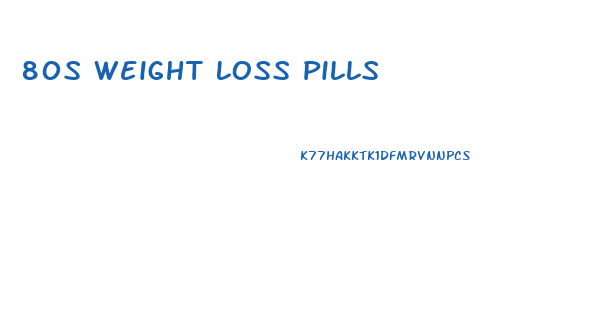 80s Weight Loss Pills