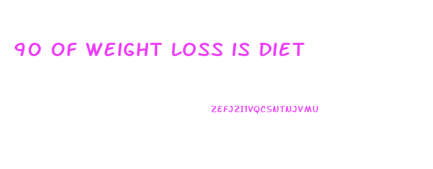 90 of weight loss is diet