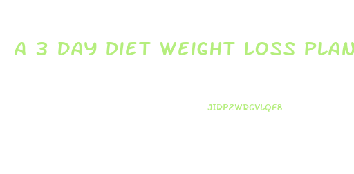 A 3 Day Diet Weight Loss Plan