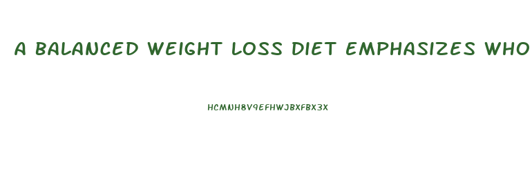 A Balanced Weight Loss Diet Emphasizes Whole Foods Not Processed Foods