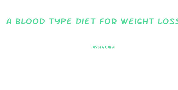A Blood Type Diet For Weight Loss