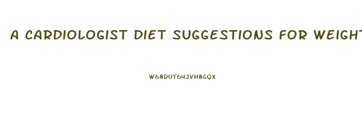 A Cardiologist Diet Suggestions For Weight Loss