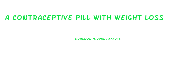 A Contraceptive Pill With Weight Loss