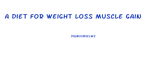 A Diet For Weight Loss Muscle Gain