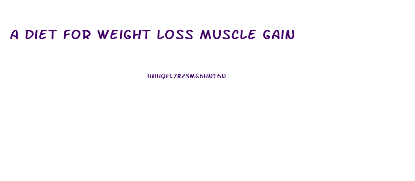 A Diet For Weight Loss Muscle Gain
