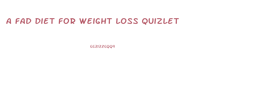 A Fad Diet For Weight Loss Quizlet