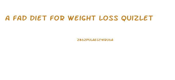 A Fad Diet For Weight Loss Quizlet