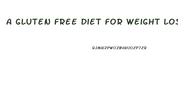 A Gluten Free Diet For Weight Loss