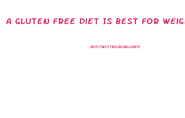 A Gluten Free Diet Is Best For Weight Loss