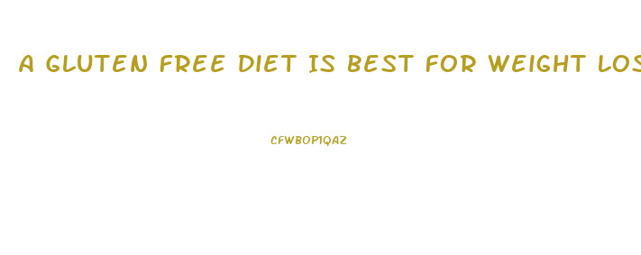 A Gluten Free Diet Is Best For Weight Loss