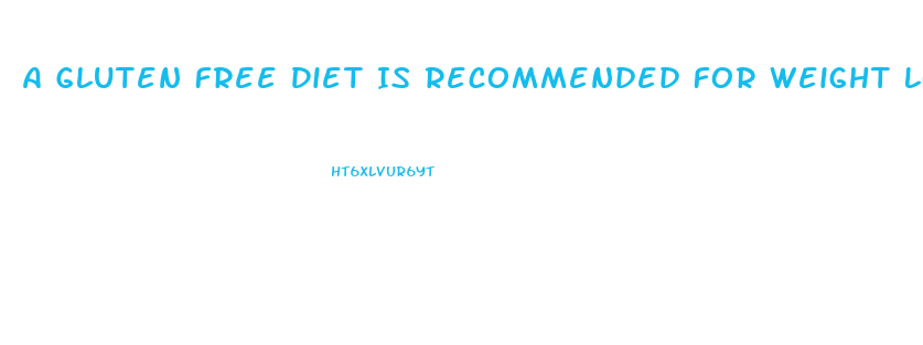 A Gluten Free Diet Is Recommended For Weight Loss