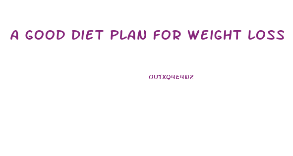 A Good Diet Plan For Weight Loss