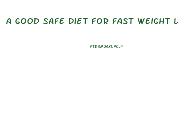 A Good Safe Diet For Fast Weight Loss