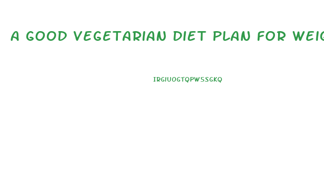 A Good Vegetarian Diet Plan For Weight Loss
