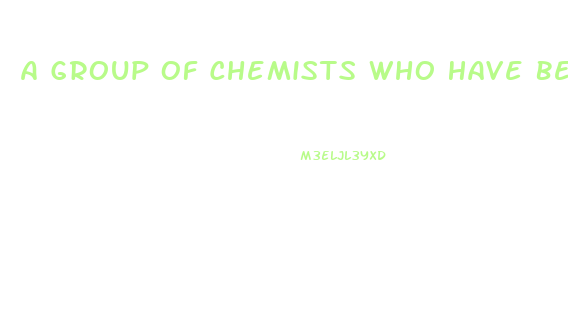 A Group Of Chemists Who Have Been Working Together On A New Diet Pill