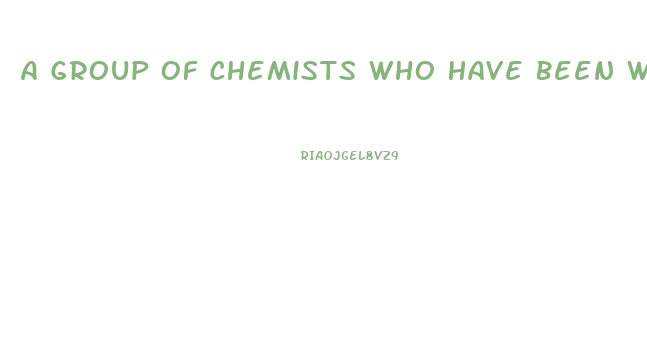 A Group Of Chemists Who Have Been Working Together On A New Diet Pill