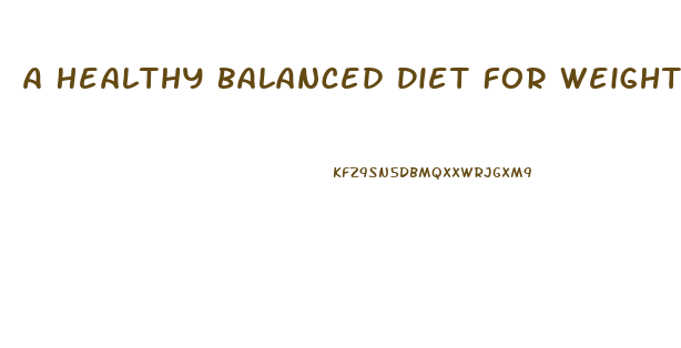 A Healthy Balanced Diet For Weight Loss