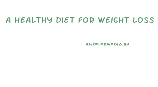 A Healthy Diet For Weight Loss