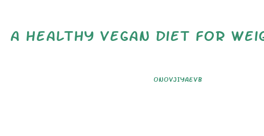 A Healthy Vegan Diet For Weight Loss