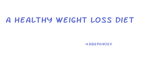 A Healthy Weight Loss Diet