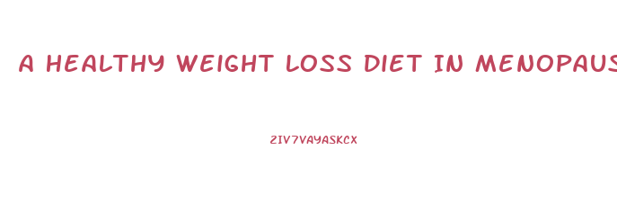 A Healthy Weight Loss Diet In Menopause