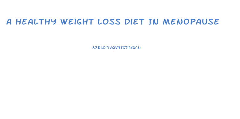 A Healthy Weight Loss Diet In Menopause