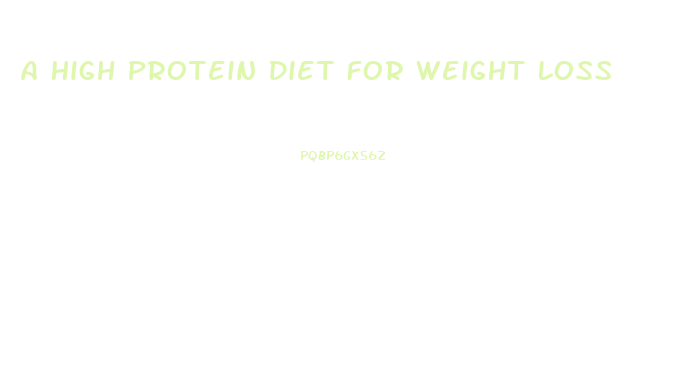 A High Protein Diet For Weight Loss