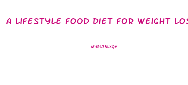 A Lifestyle Food Diet For Weight Loss