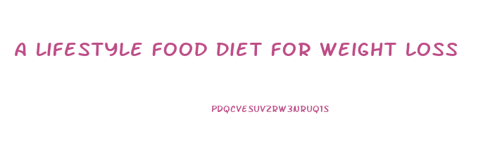 A Lifestyle Food Diet For Weight Loss