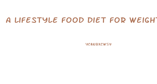 A Lifestyle Food Diet For Weight Loss