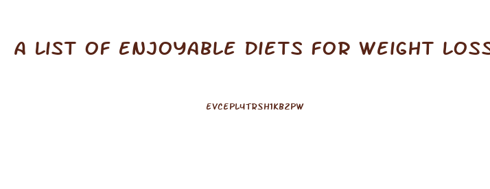 A List Of Enjoyable Diets For Weight Loss