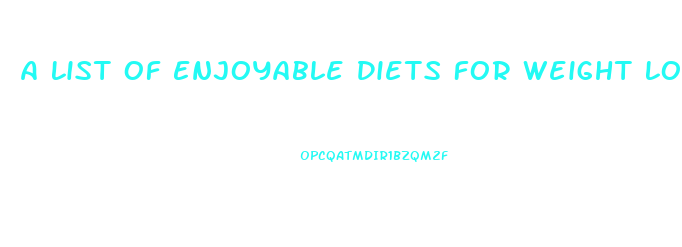 A List Of Enjoyable Diets For Weight Loss