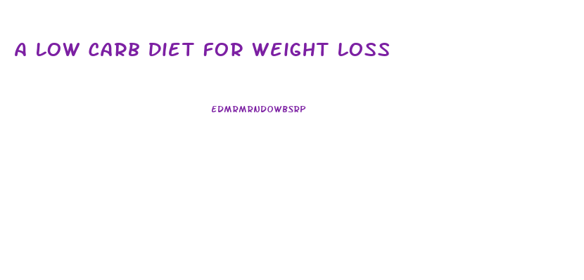 A Low Carb Diet For Weight Loss