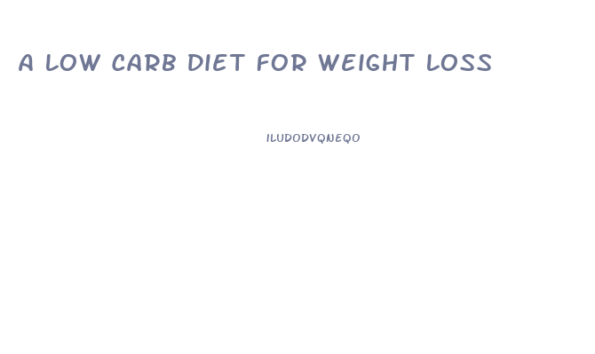 A Low Carb Diet For Weight Loss