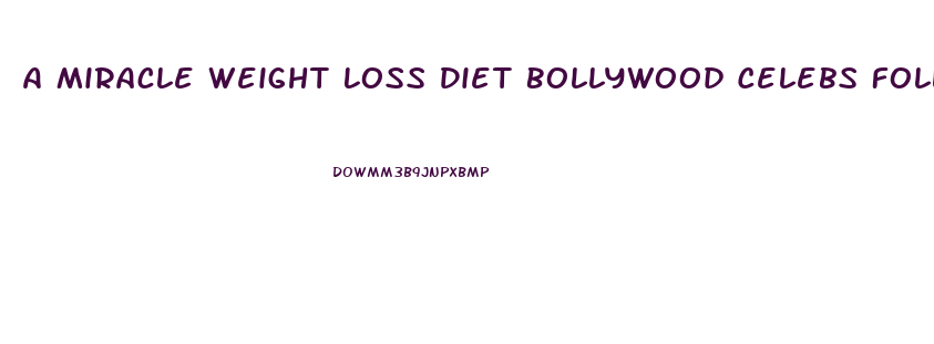A Miracle Weight Loss Diet Bollywood Celebs Follow