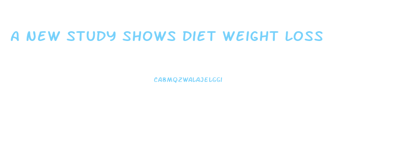 A New Study Shows Diet Weight Loss