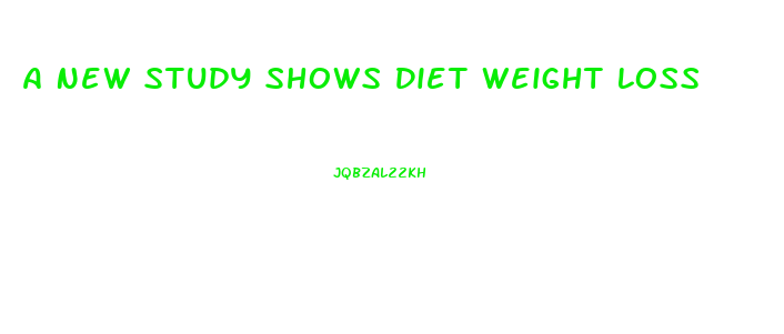 A New Study Shows Diet Weight Loss