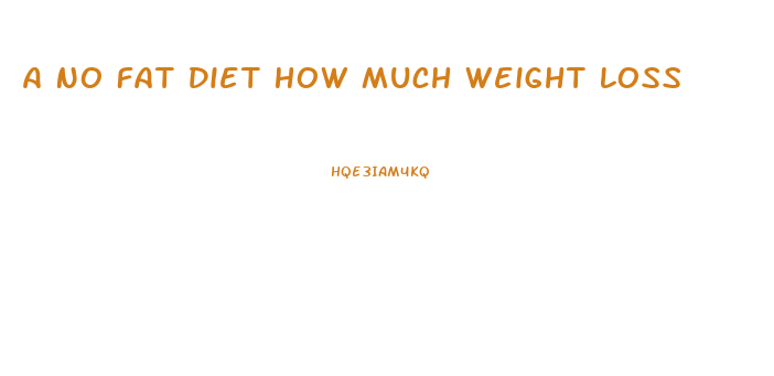 A No Fat Diet How Much Weight Loss