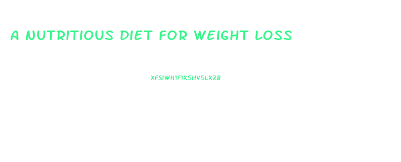 A Nutritious Diet For Weight Loss