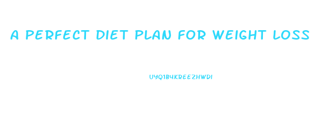 A Perfect Diet Plan For Weight Loss