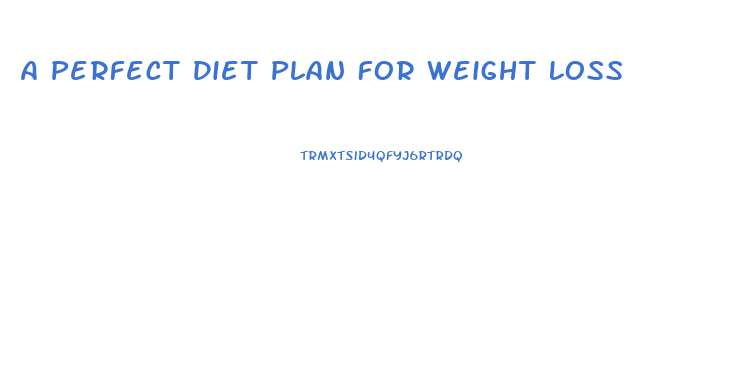 A Perfect Diet Plan For Weight Loss