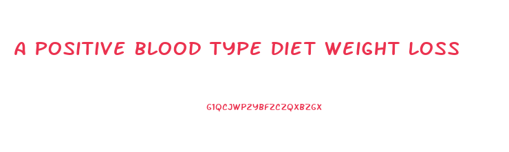 A Positive Blood Type Diet Weight Loss