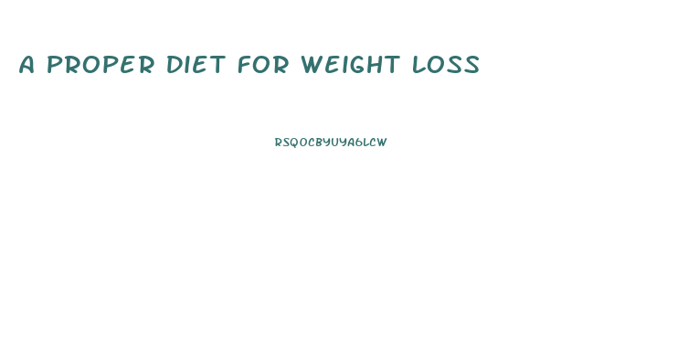 A Proper Diet For Weight Loss