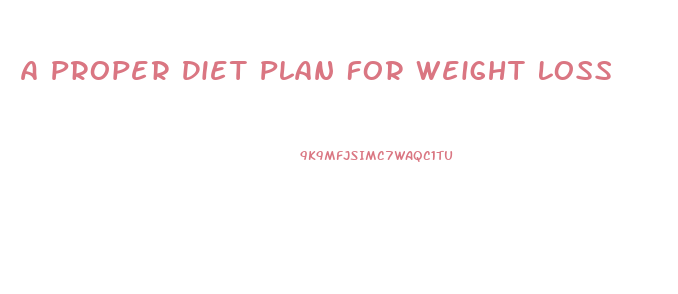 A Proper Diet Plan For Weight Loss