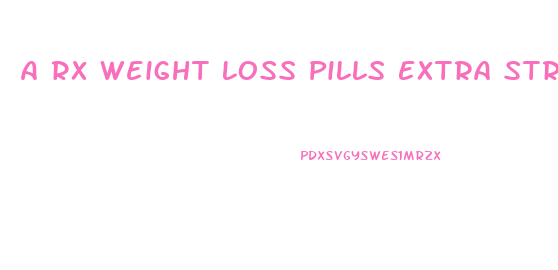 A Rx Weight Loss Pills Extra Strength